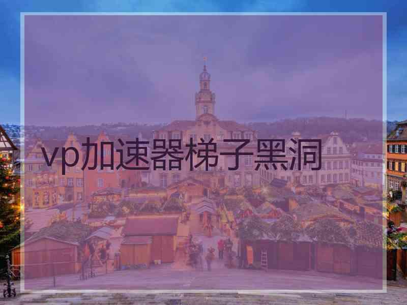 vp加速器梯子黑洞 vp加速器梯子黑洞