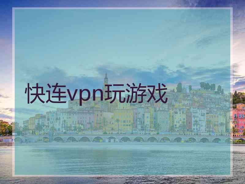快连vpn玩游戏 快连vpn玩游戏