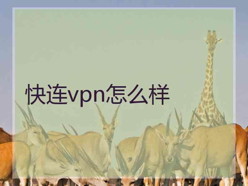 快连vpn怎么样 快连vpn怎么样
