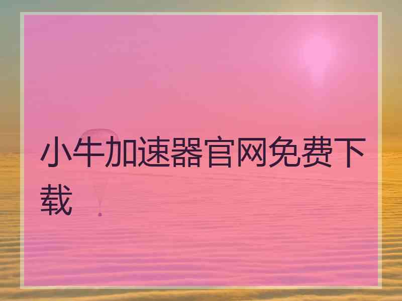 小牛加速器官网免费下载 小牛加速器官网免费下载