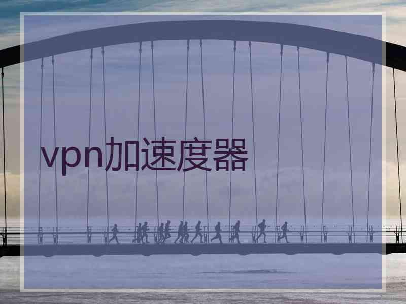 vpn加速度器 vpn加速度器