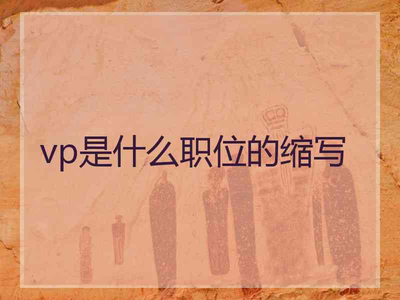 vp是什么职位的缩写 vp是什么职位的缩写