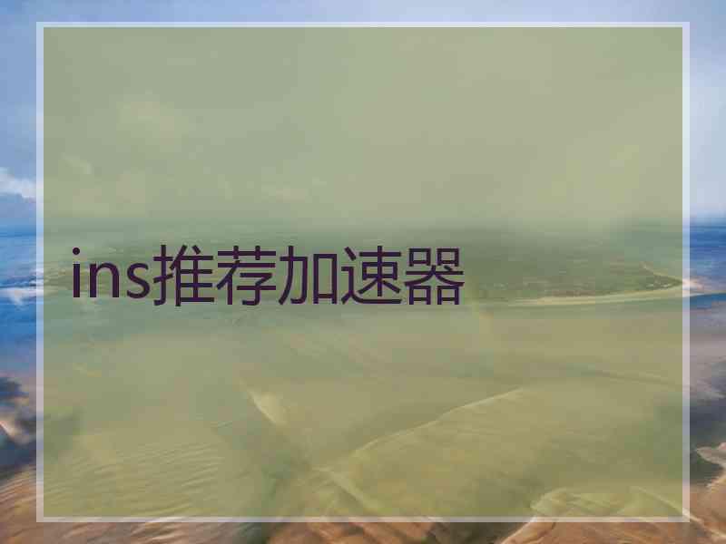 ins推荐加速器 ins推荐加速器