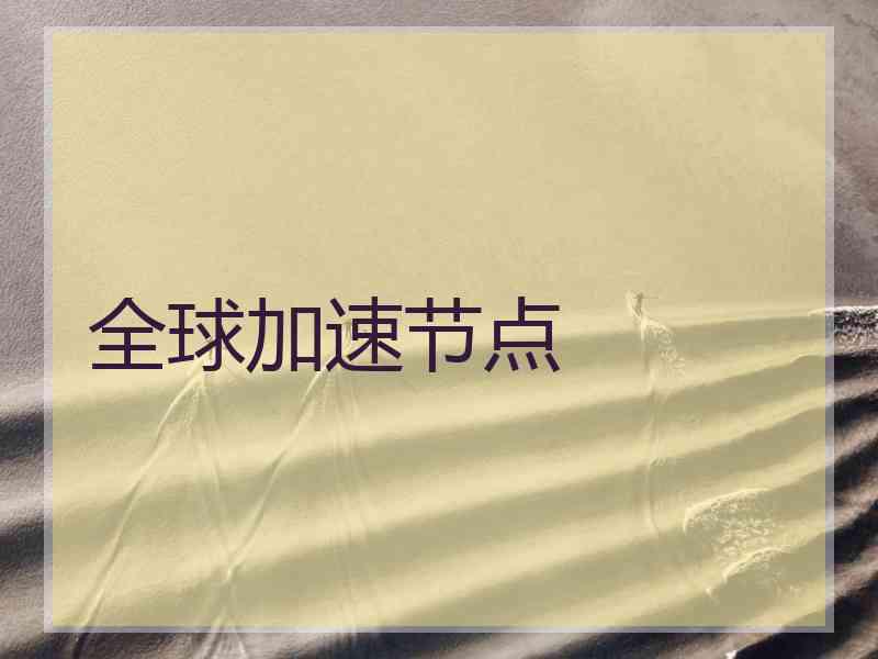 全球加速节点 全球加速节点