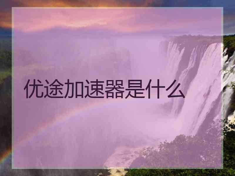 优途加速器是什么