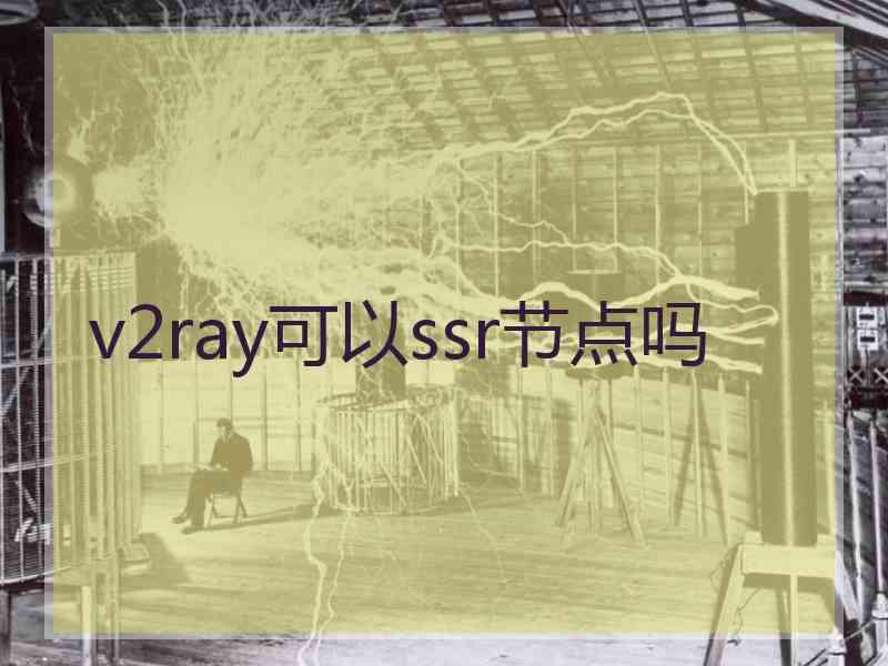 v2ray可以ssr节点吗