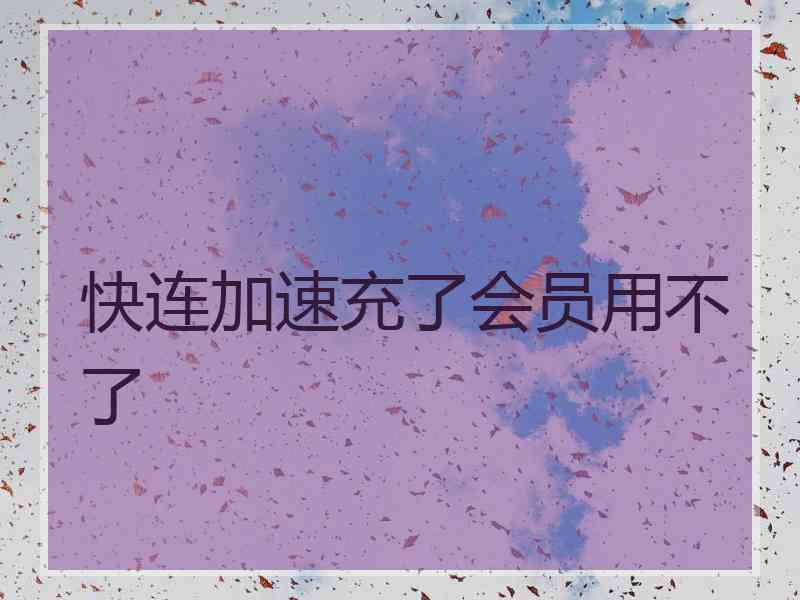 快连加速充了会员用不了