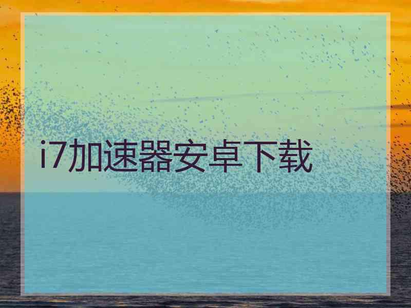 i7加速器安卓下载