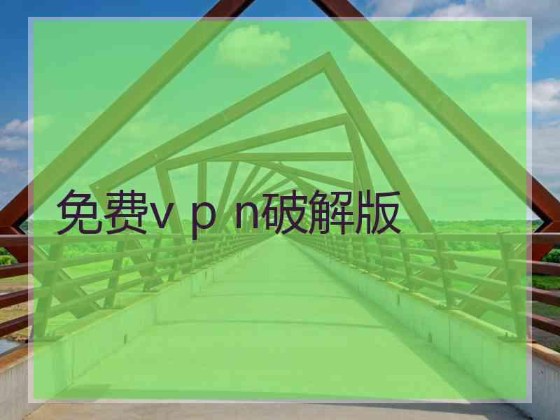 免费v p n破解版