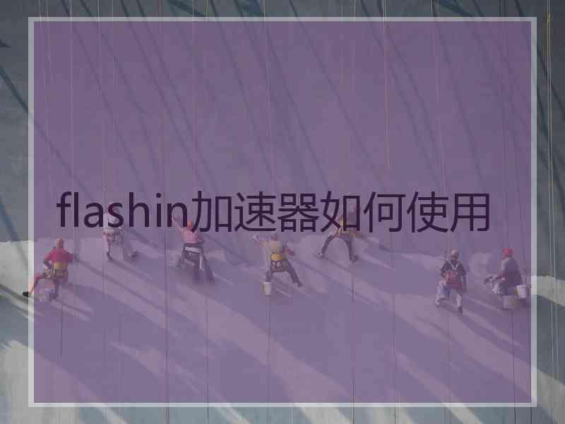 flashin加速器如何使用