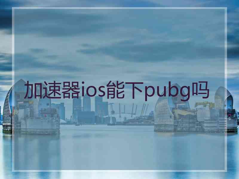 加速器ios能下pubg吗