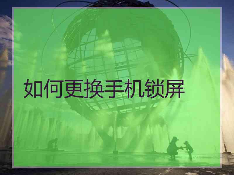 如何更换手机锁屏