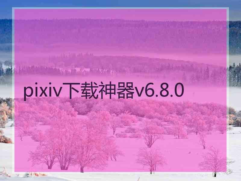pixiv下载神器v6.8.0