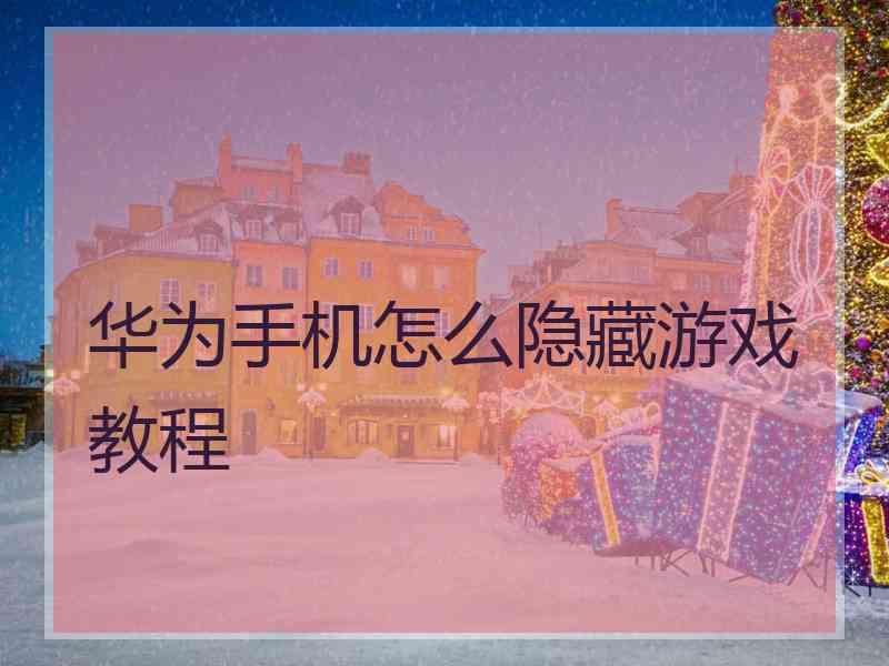 华为手机怎么隐藏游戏教程