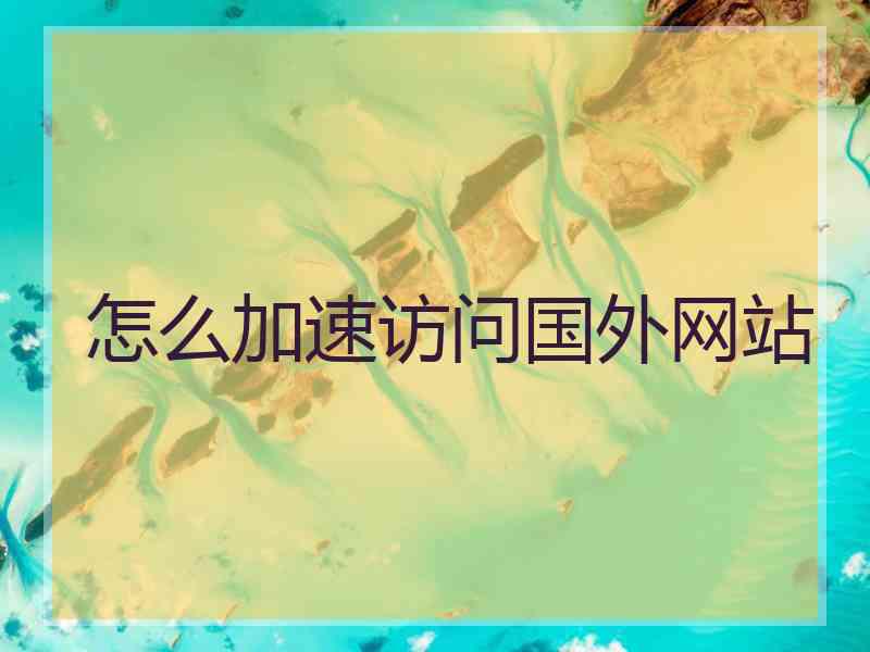 怎么加速访问国外网站