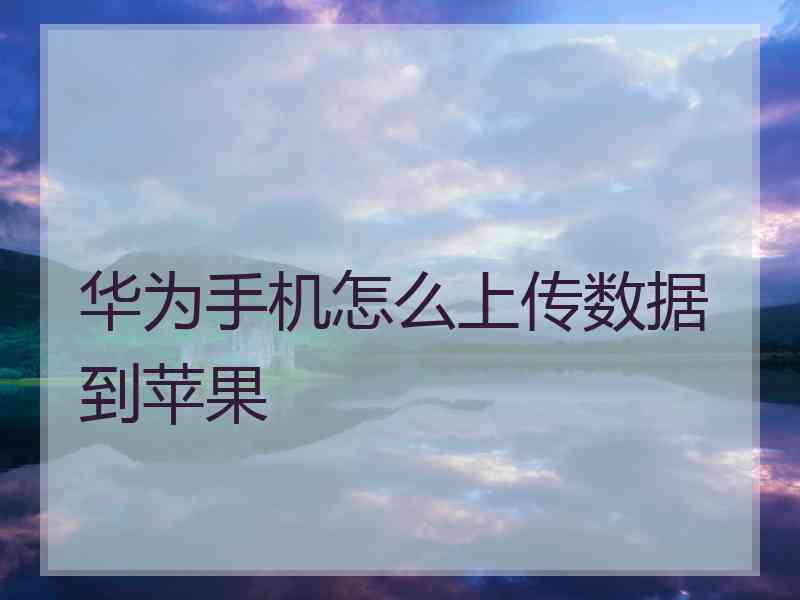 华为手机怎么上传数据到苹果