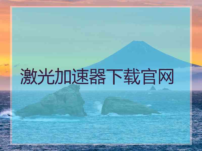 激光加速器下载官网