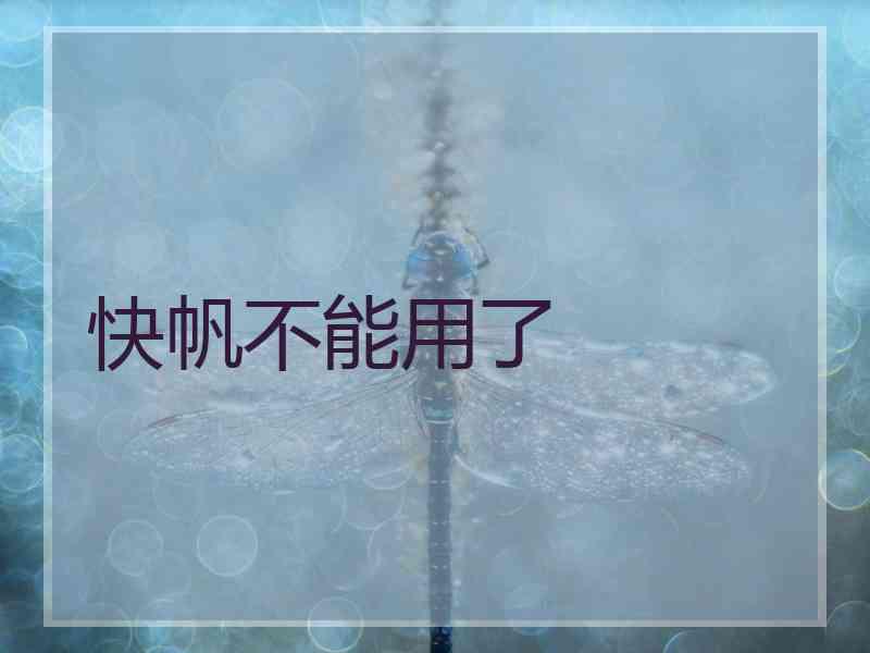 快帆不能用了