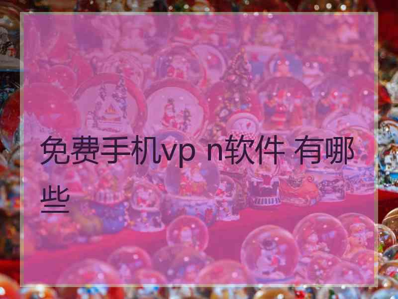 免费手机vp n软件 有哪些
