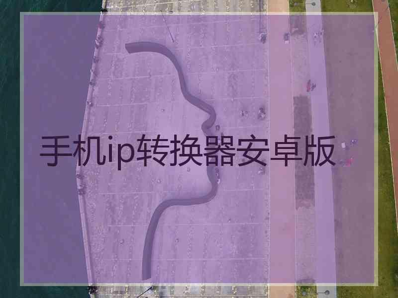 手机ip转换器安卓版