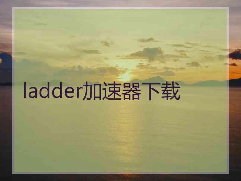 ladder加速器下载