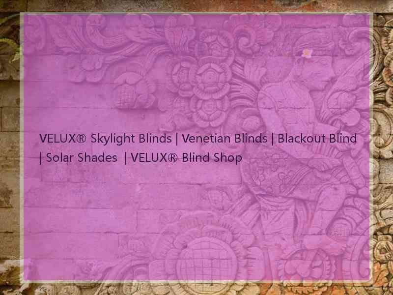 VELUX® Skylight Blinds | Venetian Blinds | Blackout Blind | Solar Shades  | VELUX® Blind Shop