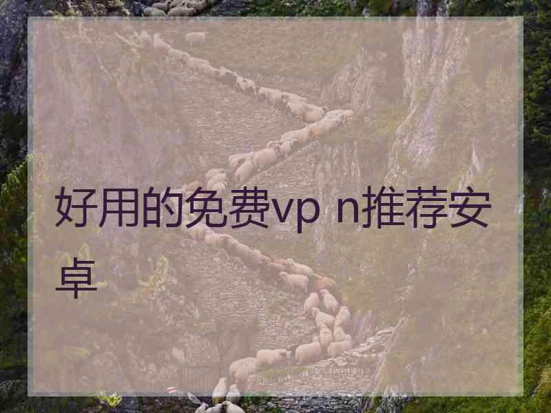 好用的免费vp n推荐安卓
