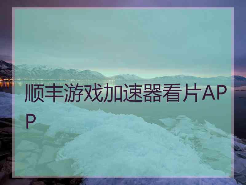 顺丰游戏加速器看片APP