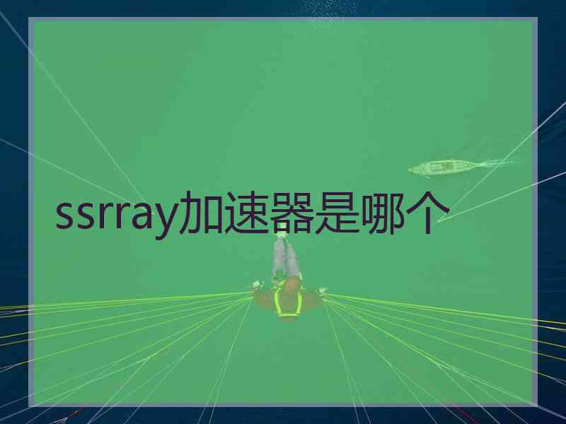 ssrray加速器是哪个