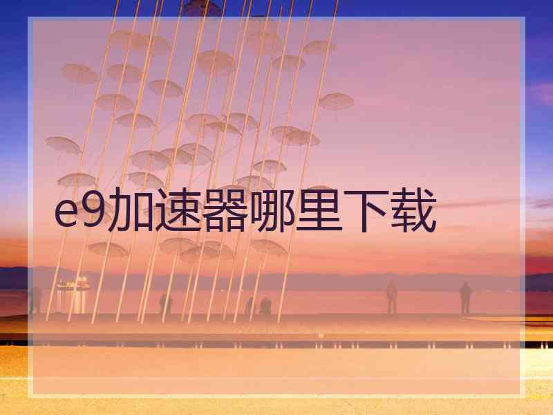 e9加速器哪里下载