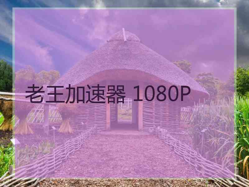 老王加速器 1080P