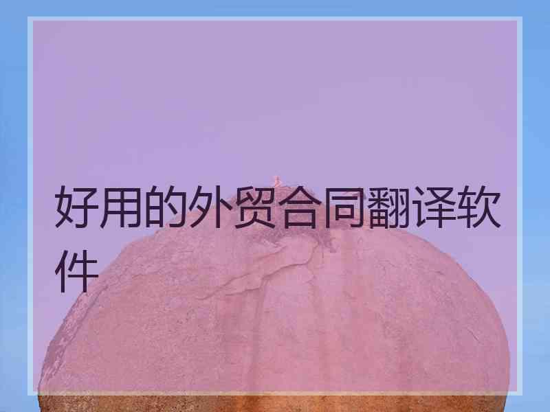 好用的外贸合同翻译软件