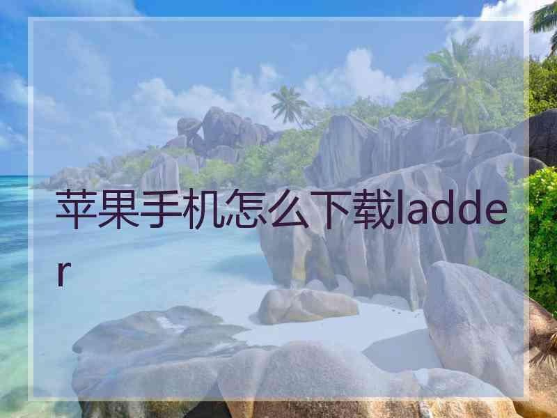 苹果手机怎么下载ladder