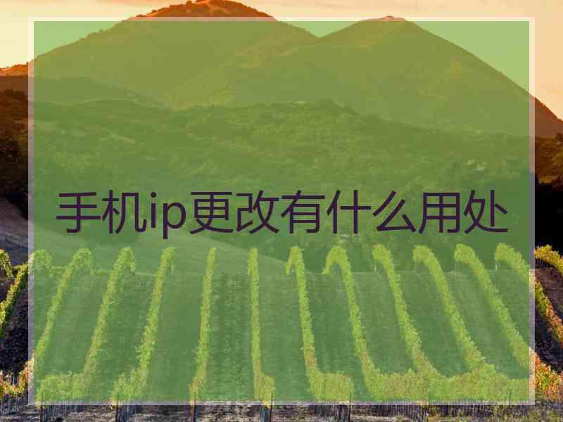 手机ip更改有什么用处