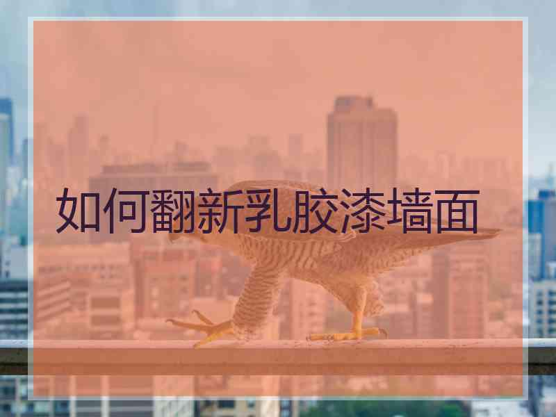 如何翻新乳胶漆墙面
