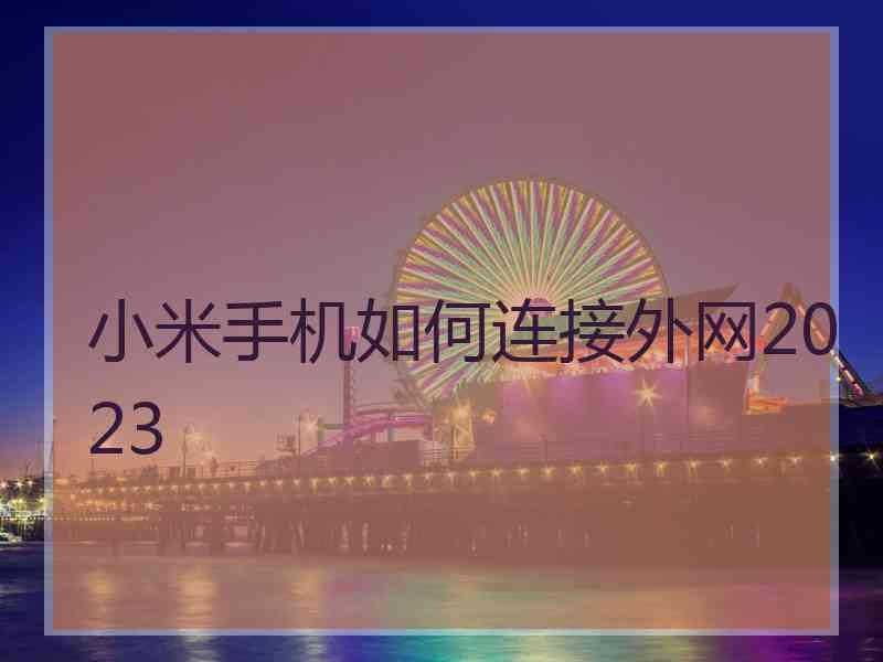 小米手机如何连接外网2023