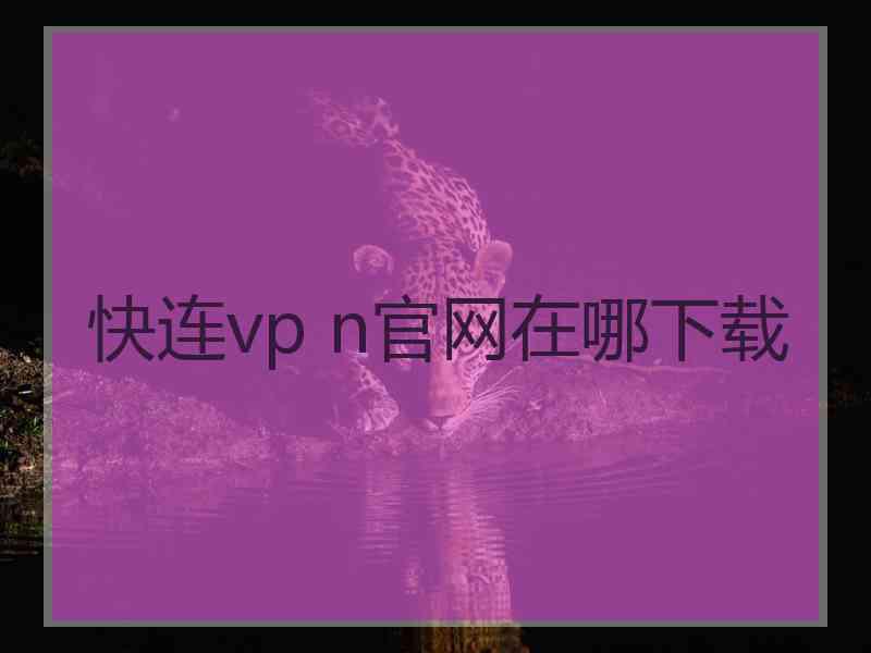 快连vp n官网在哪下载