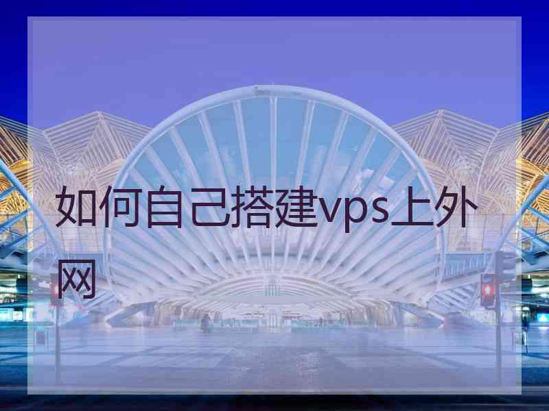 如何自己搭建vps上外网