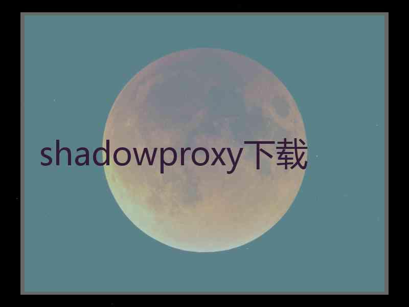 shadowproxy下载