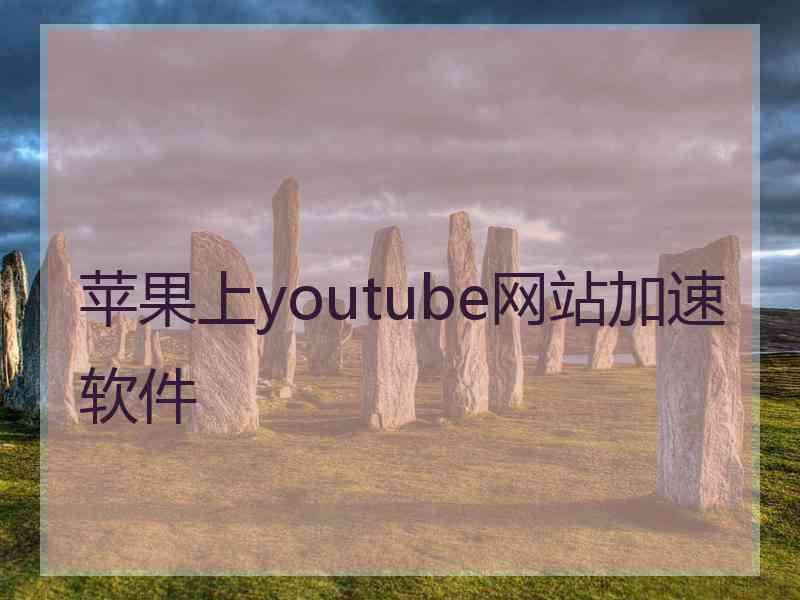 苹果上youtube网站加速软件