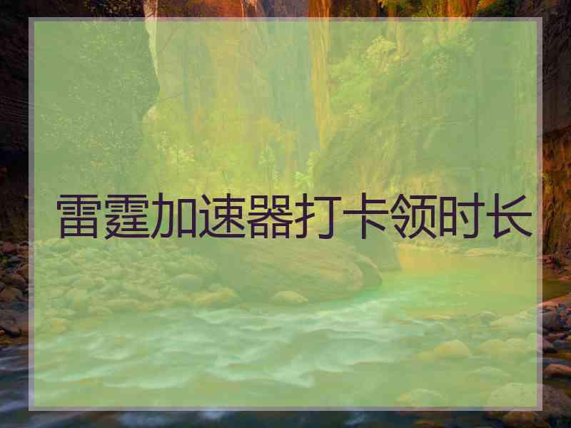 雷霆加速器打卡领时长