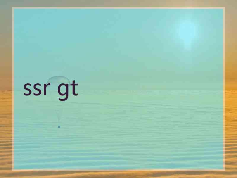 ssr gt