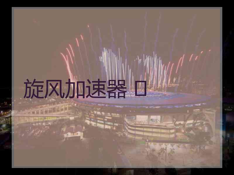 旋风加速器 	