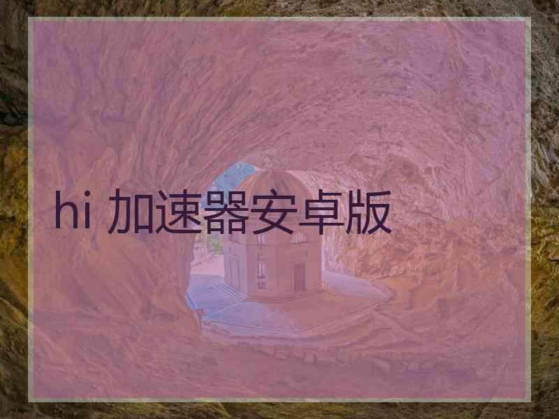hi 加速器安卓版