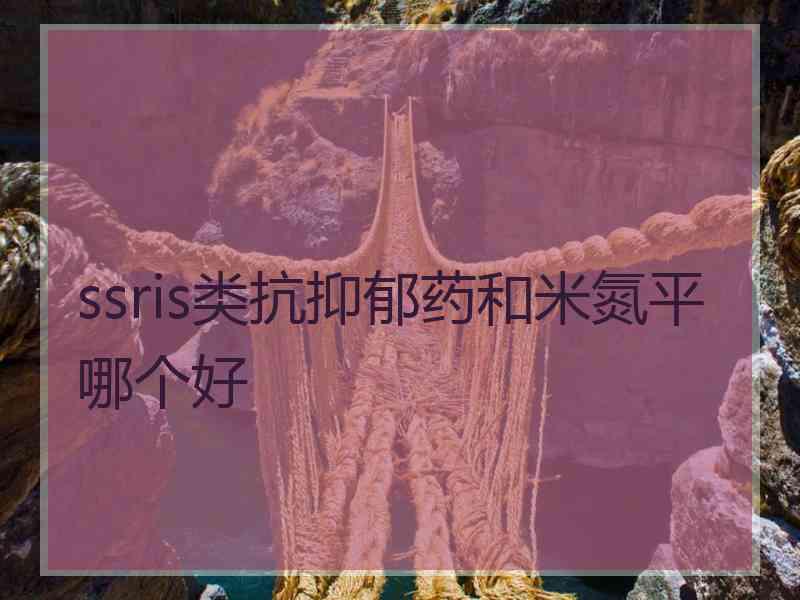 ssris类抗抑郁药和米氮平哪个好