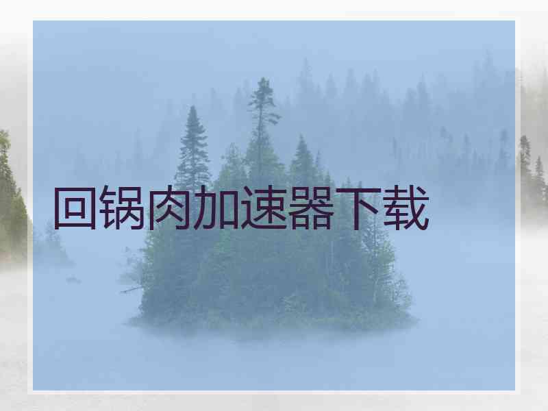 回锅肉加速器下载