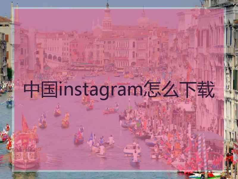 中国instagram怎么下载