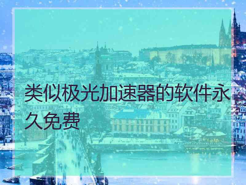 类似极光加速器的软件永久免费