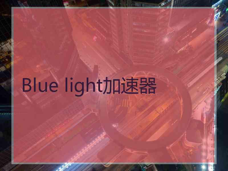 Blue light加速器