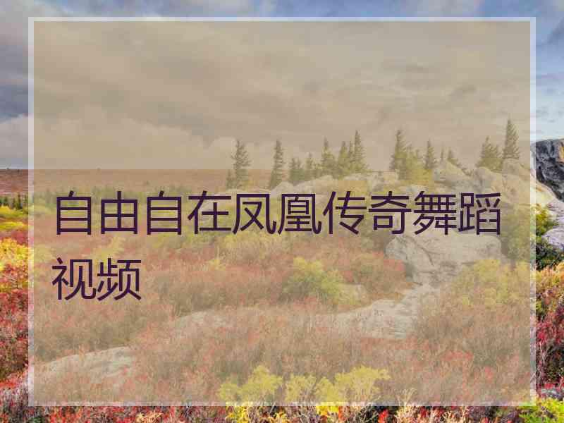 自由自在凤凰传奇舞蹈视频
